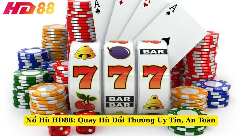 Nổ Hũ HD88: Quay Hũ Đổi Thưởng Uy Tín, An Toàn