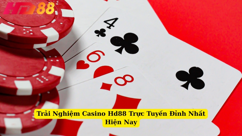 Trải Nghiệm Casino Hd88 Trực Tuyến Đỉnh Nhất Hiện Nay